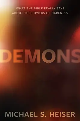 Demoni: Ce spune Biblia cu adevărat despre puterile întunericului - Demons: What the Bible Really Says about the Powers of Darkness