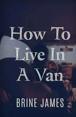 Cum să trăiești într-o dubă - How To Live In A Van