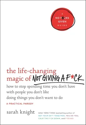 The Life-Changing Magic of Not Giving a F*ck: Cum să nu mai pierzi timpul pe care nu-l ai cu oameni care nu-ți plac și care fac lucruri pe care nu vrei să le faci - The Life-Changing Magic of Not Giving a F*ck: How to Stop Spending Time You Don't Have with People You Don't Like Doing Things You Don't Want to Do