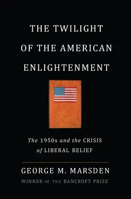 Amurgul Iluminismului american: Anii 1950 și criza credinței liberale - The Twilight of the American Enlightenment: The 1950s and the Crisis of Liberal Belief