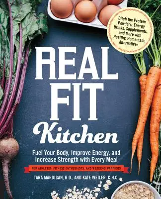 Bucătăria Real Fit: Alimentați-vă corpul, îmbunătățiți-vă energia și creșteți forța cu fiecare masă - Real Fit Kitchen: Fuel Your Body, Improve Energy, and Increase Strength with Every Meal
