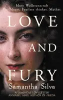 Dragoste și furie - Mary Wollstonecraft - Trailblazer. Gânditor neînfricat. Mamă. (Silva Samantha (Autor)) - Love and Fury - Mary Wollstonecraft - Trailblazer. Fearless Thinker. Mother. (Silva Samantha (Author))