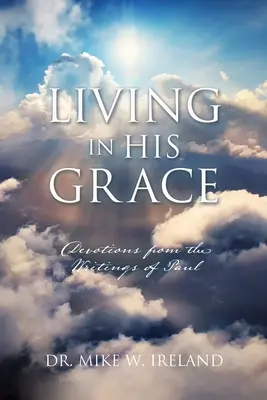 Trăind în harul Său: Devoțiuni din scrierile lui Pavel - Living in His Grace: Devotions from the Writings of Paul