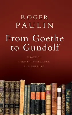 De la Goethe la Gundolf: Eseuri despre literatura și cultura germană - From Goethe to Gundolf: Essays on German Literature and Culture