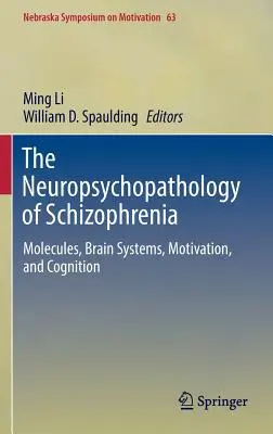Neuropsihopatologia schizofreniei: Molecule, sisteme cerebrale, motivație și cogniție - The Neuropsychopathology of Schizophrenia: Molecules, Brain Systems, Motivation, and Cognition