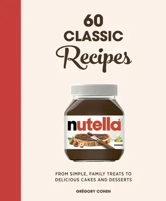 Nutella: 60 de rețete clasice: De la bunătăți simple, de familie, la prăjituri și deserturi delicioase: Carte de bucate oficială - Nutella: 60 Classic Recipes: From Simple, Family Treats to Delicious Cakes & Desserts: Official Cookbook