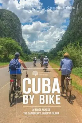 Cuba pe bicicletă: 36 de plimbări prin cea mai mare insulă din Caraibe - Cuba by Bike: 36 Rides Across the Caribbean's Largest Island