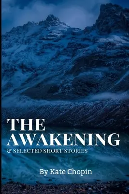The Awakening, and Selected Short Stories (Deșteptarea și povestiri selectate): New Edition - Deșteptarea și povestiri selectate de Kate Chopin - The Awakening, and Selected Short Stories: New Edition - The Awakening, and Selected Short Stories by Kate Chopin