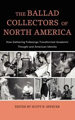 Colecționarii de balade din America de Nord: modul în care colectarea cântecelor populare a transformat gândirea academică și identitatea americană - The Ballad Collectors of North America: How Gathering Folksongs Transformed Academic Thought and American Identity