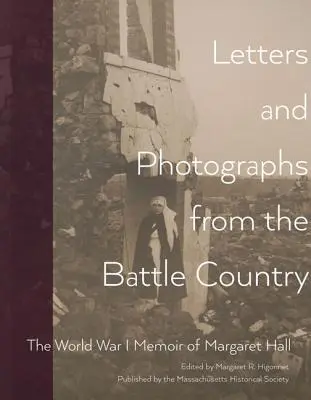Scrisori și fotografii din țara bătăliei: Memoriile din Primul Război Mondial ale lui Margaret Hall - Letters and Photographs from the Battle Country: The World War I Memoir of Margaret Hall