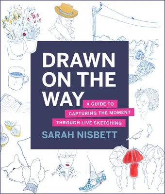 Desenat pe drum: A Guide to Capturing the Moment Through Live Sketching (Un ghid pentru a surprinde momentul prin schițe live) - Drawn on the Way: A Guide to Capturing the Moment Through Live Sketching
