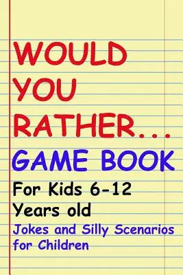 Carte de jocuri Would You Rather: Pentru copii de 6-12 ani: Glume și scenarii prostești pentru copii - Would You Rather Game Book: For kids 6-12 Years old: Jokes and Silly Scenarios for Children