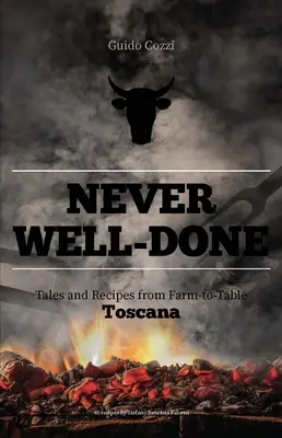 Never Well-Done: Povești și rețete de la fermă la masă - Never Well-Done: Tales and Recipes from Farm to Table