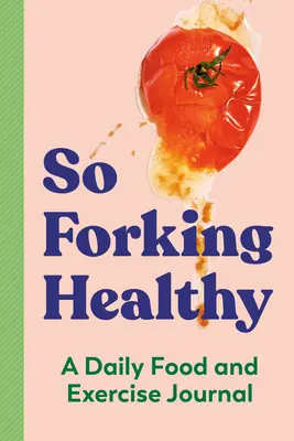 So Forking Healthy: Un jurnal zilnic de alimentație și exerciții fizice - So Forking Healthy: A Daily Food and Exercise Journal