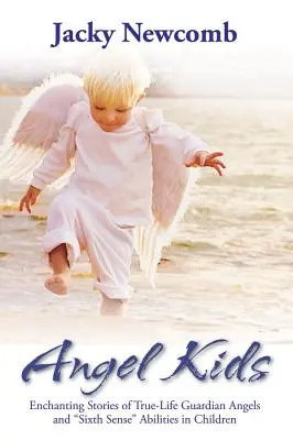 Angel Kids: Povești încântătoare despre adevăratele vieți ale îngerilor păzitori și abilitățile celui de-al șaselea simț la copii - Angel Kids: Enchanting Stories of True-Life Guardian Angels and Sixth Sense Abilties in Children
