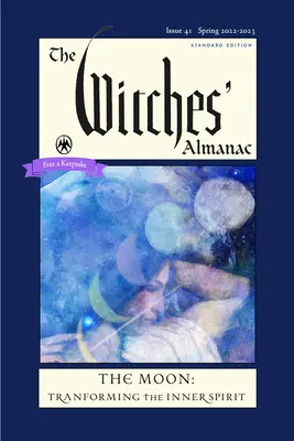 Almanahul Vrăjitoarelor 2022-2023 Ediția Standard Numărul 41: Luna - Transformarea spiritului interior - The Witches' Almanac 2022-2023 Standard Edition Issue 41: The Moon -- Transforming the Inner Spirit