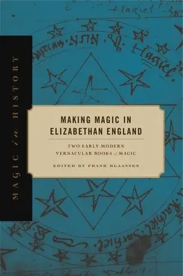 Making Magic in Elizabethan England: Două cărți de magie vernaculare din epoca modernă timpurie - Making Magic in Elizabethan England: Two Early Modern Vernacular Books of Magic