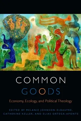 Bunuri comune: Economie, ecologie și teologie politică - Common Goods: Economy, Ecology, and Political Theology