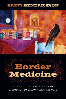 Medicina de frontieră: O istorie transculturală a curanderismului mexicano-american - Border Medicine: A Transcultural History of Mexican American Curanderismo