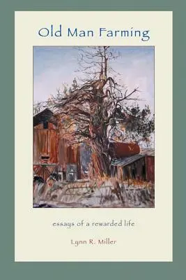 Old Man Farming: Eseuri dintr-o viață recompensată - Old Man Farming: Essays from a rewarded Life