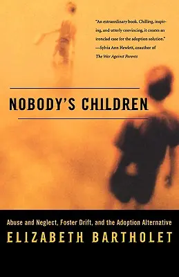 Nobody's Children (Copiii nimănui): Abuzul și neglijarea, abandonul familial și alternativa adopției - Nobody's Children: Abuse and Neglect, Foster Drift, and the Adoption Alternative