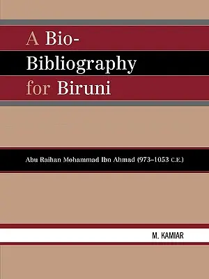 O bio-bibliografie pentru Biruni: Abu Raihan Mohammad Ibn Ahmad (973-1053 e.n.) - A Bio-Bibliography For Biruni: Abu Raihan Mohammad Ibn Ahmad (973-1053 C.E.)