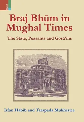 Braj Bhum în epoca mogolă: Statul, țăranii și Gosā'ins - Braj Bhum in Mughal Times: The State, Peasants and Gosā'ins
