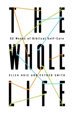 Viața întreagă: 52 de săptămâni de autoîngrijire biblică - The Whole Life: 52 Weeks of Biblical Self-Care