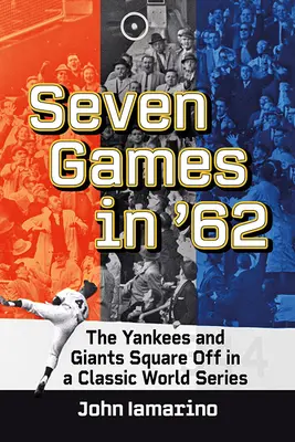 Șapte jocuri în '62: The Yankees and Giants Square Off in a Classic World Series - Seven Games in '62: The Yankees and Giants Square Off in a Classic World Series