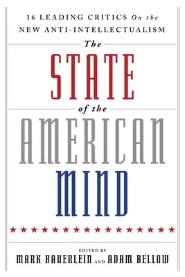 Starea minții americane: 16 critici importanți despre noul anti-intelectualism - The State of the American Mind: 16 Leading Critics on the New Anti-Intellectualism