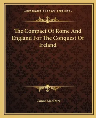 Pactul dintre Roma și Anglia pentru cucerirea Irlandei - The Compact of Rome and England for the Conquest of Ireland