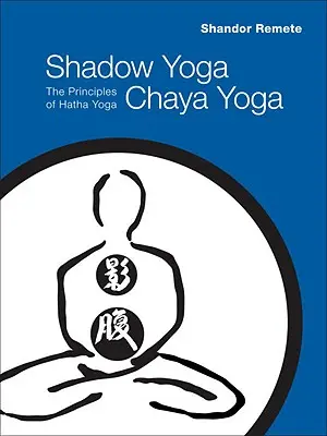 Shadow Yoga, Chaya Yoga: Principiile Hatha Yoga - Shadow Yoga, Chaya Yoga: The Principles of Hatha Yoga