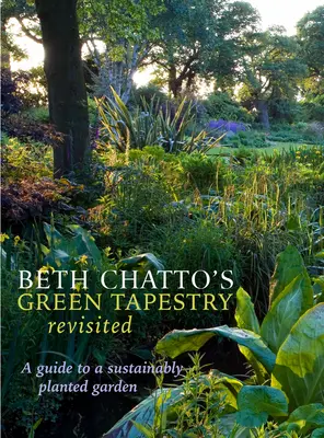 Green Tapestry Revisited a lui Beth Chatto: A Guide to a Sustainably Planted Garden (Ghid pentru o grădină plantată durabil) - Beth Chatto's Green Tapestry Revisited: A Guide to a Sustainably Planted Garden