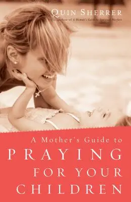 Ghidul mamei de a te ruga pentru copiii tăi (Mother's Guide to Praying for Your Children) - Mother's Guide to Praying for Your Children