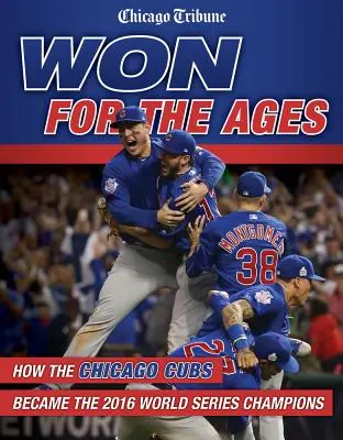 Won for the Ages: Cum au devenit Chicago Cubs campionii World Series 2016 - Won for the Ages: How the Chicago Cubs Became the 2016 World Series Champions