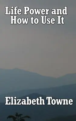 Puterea vieții și cum să o folosești - Life Power and How to Use It