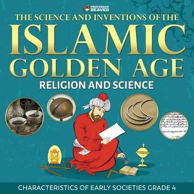 Știința și invențiile epocii de aur islamice - Religia și știința Caracteristicile societăților timpurii Gradul 4 - The Science and Inventions of the Islamic Golden Age - Religion and Science Characteristics of Early Societies Grade 4