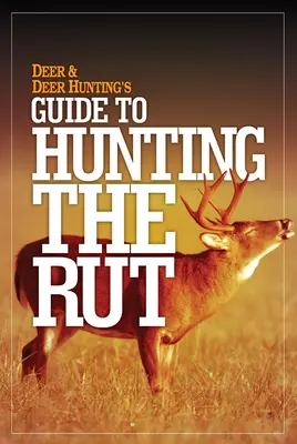 Ghidul de vânătoare în rut al lui Deer & Deer Hunting - Deer & Deer Hunting's Guide to Hunting in the Rut