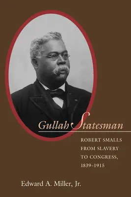 Gullah Statesman: Robert Smalls de la sclavie la Congres, 1839-1915 - Gullah Statesman: Robert Smalls from Slavery to Congress, 1839-1915