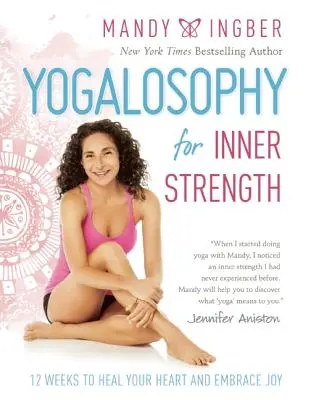 Yogalosophy for Inner Strength: 12 săptămâni pentru a-ți vindeca inima și a îmbrățișa bucuria - Yogalosophy for Inner Strength: 12 Weeks to Heal Your Heart and Embrace Joy