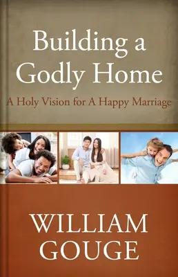 Building a Godly Home, Volume Two: O viziune sfântă pentru o căsnicie fericită - Building a Godly Home, Volume Two: A Holy Vision for a Happy Marriage