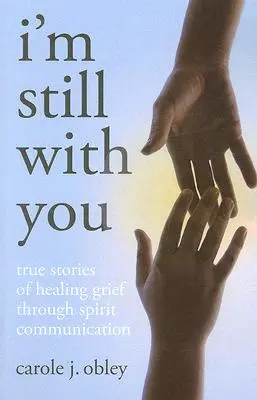 Sunt încă cu tine: Povești adevărate de vindecare a durerii prin comunicarea cu spiritele - I'm Still with You: True Stories of Healing Grief Through Spirit Communication
