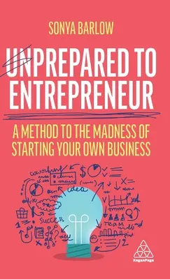 Unprepared to Entrepreneur: O metodă pentru nebunia de a-ți începe propria afacere - Unprepared to Entrepreneur: A Method to the Madness of Starting Your Own Business