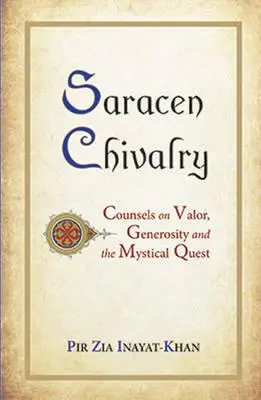 Cavalerismul sarazin: Sfaturi privind valoarea, generozitatea și căutarea mistică - Saracen Chivalry: Counsels on Valor, Generosity and the Mystical Quest