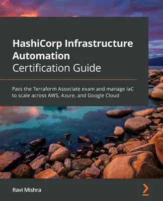 Ghid de certificare pentru automatizarea infrastructurii HashiCorp: Treceți examenul Terraform Associate și gestionați IaC la scară pe AWS, Azure și Google Cloud - HashiCorp Infrastructure Automation Certification Guide: Pass the Terraform Associate exam and manage IaC to scale across AWS, Azure, and Google Cloud