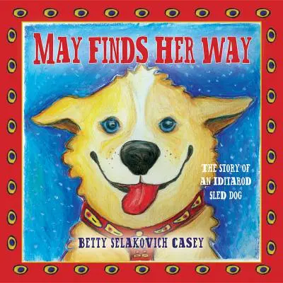 May își găsește drumul: Povestea unui câine de sanie Iditarod - May Finds Her Way: The Story of an Iditarod Sled Dog