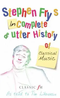Stephen Fry's Incomplete and Utter History of Classical Music (Istoria incompletă și totală a muzicii clasice) - Stephen Fry's Incomplete and Utter History of Classical Music