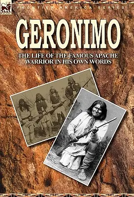 Geronimo: Viața celebrului războinic apaș în propriile sale cuvinte - Geronimo: the Life of the Famous Apache Warrior in His Own Words