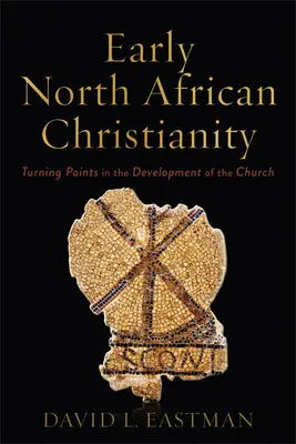 Creștinismul nord-african timpuriu: Puncte de cotitură în dezvoltarea Bisericii - Early North African Christianity: Turning Points in the Development of the Church