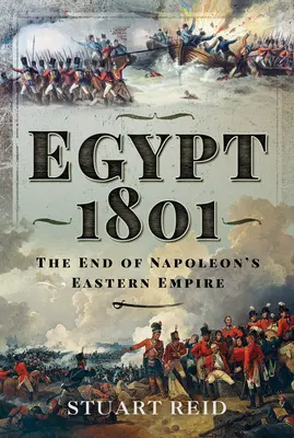 Egipt 1801: Sfârșitul Imperiului de Est al lui Napoleon - Egypt 1801: The End of Napoleon's Eastern Empire